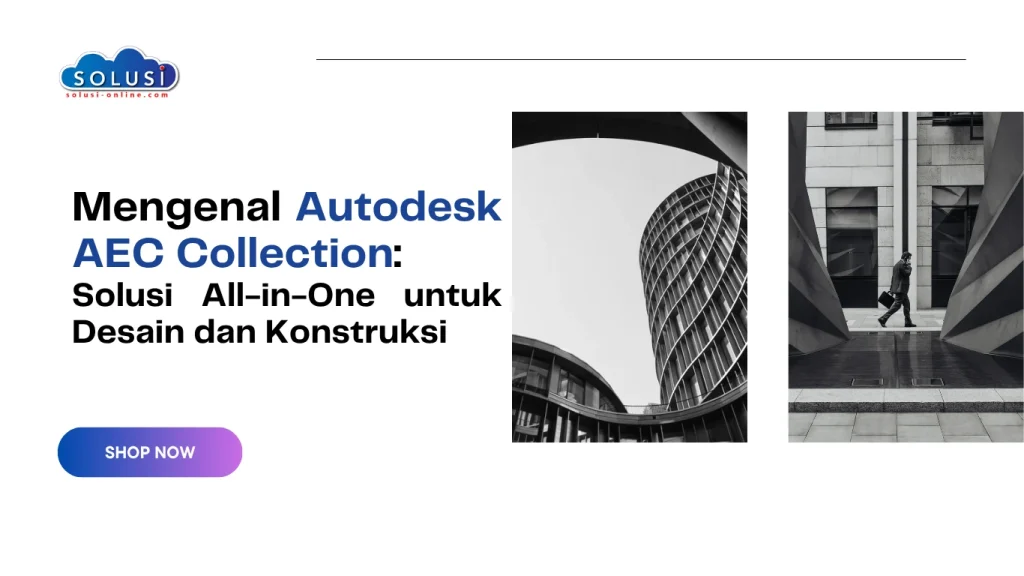 Solusi Online | Mengenal AEC Collection: Solusi All-in-One untuk Desain dan Konstruksi
