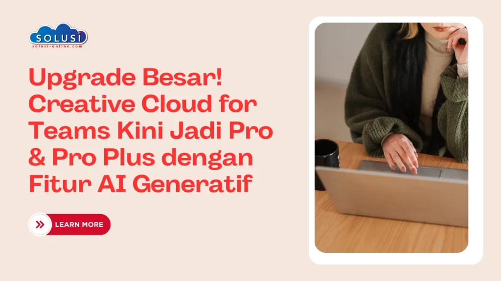 Solusi Online - Upgrade Besar! Creative Cloud untuk Tim Kini Jadi Pro & Pro Plus dengan Fitur AI Generatif