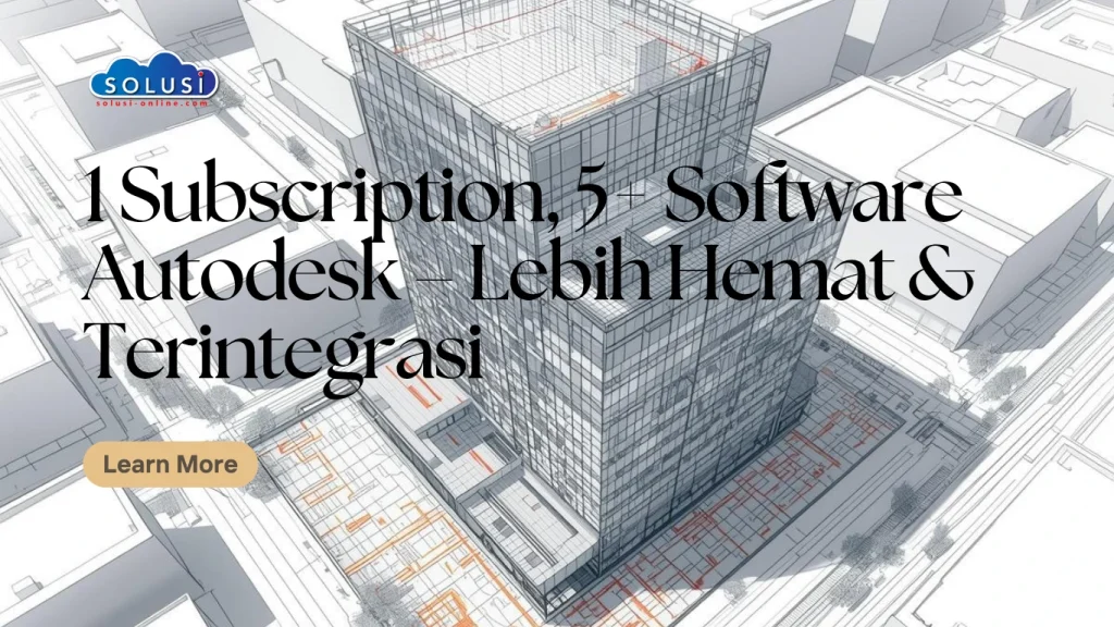 Solusi Online - 1 Subscription, 5 Software Autodesk – Lebih Hemat & Terintegrasi