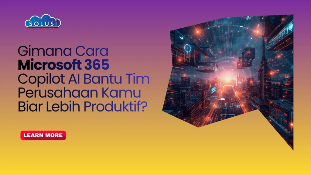 Solusi Online - Gimana Cara Microsoft 365 Copilot AI Bantu Tim Perusahaan Kamu Biar Lebih Produktif
