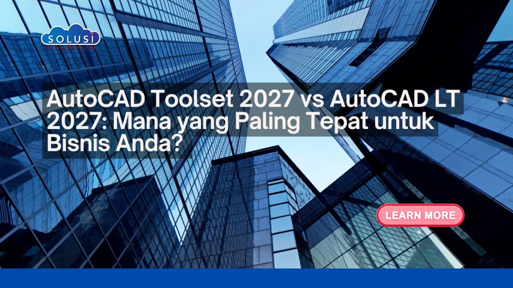 Solusi Online - AutoCAD Toolset 2027 vs AutoCAD LT 2027 Mana yang Paling Tepat untuk Bisnis Anda